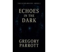Gregory Parrott Echoes in the Dark (Tascabile) Echo-Bound Saga