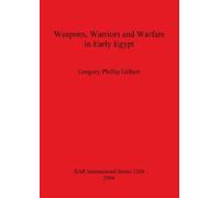 Gregory Phillip Gilbert Weapons Warriors and Warfare in Early Egypt (Tascabile)