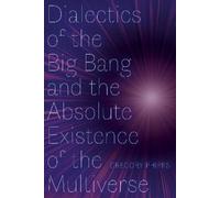 Gregory Phipps Dialectics of the Big Bang and the Absolute Existence (Tascabile)