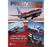 Gregory R. Stea Frontier Airlines: A History of the Former Fr (Copertina rigida)