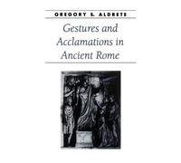 Gregory S. Aldrete Gestures and Acclamations in Ancient Rome (Tascabile)