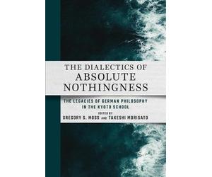 Gregory S. Moss The Dialectics of Absolute Nothingness (Copertina rigida)