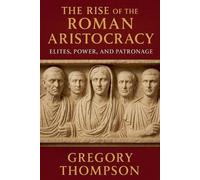 Gregory Thompson The Rise of the Roman Aristocracy (Tascabile)