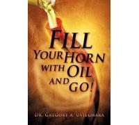 Gregory Uvieghara Fill Your Horn with Oil and Go (Tascabile)