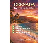 Grenada Travel Guide 2026: The Complete Guide to the Spice Isle: Beaches, Hidden Gems, Culture, Food, Itineraries & Travel Tips for First-Time and Seasoned Travelers