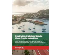 Grenada's Voice: A Collection of Grenadian Wisdom, Proverbs, Sayings & Slang: Unlock the Heart and Humor of the Spice Isle Through 200 Authentic Grenadian Proverbs, Quotes, Idioms, and Local Phrases