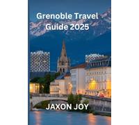 Grenoble Travel Guide 2025: A Comprehensive Guide to Grenoble's Charm and Beauty