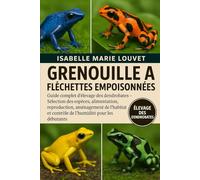 GRENOUILLE À FLÉCHETTES EMPOISONNÉES: Guide complet d'élevage des dendrobates - Sélection des espèces, alimentation, reproduction, aménagement de l'habitat et contrôle de l'humidité pour les débutants