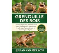 GRENOUILLE DES BOIS: Guide complet pour débutants sur les soins, l'alimentation, la reproduction, le toilettage, l'habitat, la santé et les stratégies à adopter.
