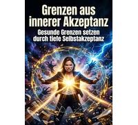 Grenzen aus innerer Akzeptanz: Gesunde Grenzen setzen durch tiefe Selbstakzeptanz
