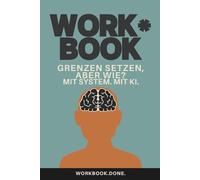 Grenzen setzen aber wie? Nein sagen, ohne Schuld und Angst: Lerne Nein zu sagen - ohne Schuld, Angst oder Rechtfertigung. Dein KI-Workbook für innere Ruhe und klare Kommunikation.