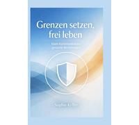 Grenzen setzen, frei leben: 12 Monate, klare Kommunikation, gesunde Beziehungen