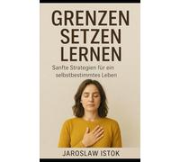 Grenzen setzen lernen: Sanfte Strategien für ein selbstbestimmtes Leben