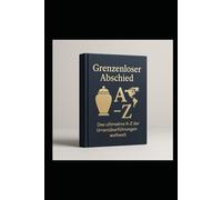 Grenzenloser Abschied: Das ultimative A-Z der Urnenüberführungen weltweit: Alphabetisch geordnetes Länderlexikon mit Anforderungen, , benötigten Dokumenten, Gebühren und Fristen - a