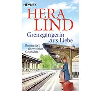 Grenzgängerin aus Liebe: Roman nach einer wahren Geschichte