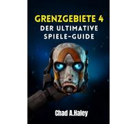 GRENZGEBIETE 4: Der ultimative Strategieleitfaden Komplette Komplettlösung, Boss-Strategien, Loot-Farming und Tipps zum Abschluss von 100 %