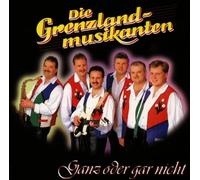 Grenzlandmusikanten,die - Ganz Oder Gar Nicht