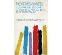Gressent, Vincent Alfred Le Potager Moderne: Traite Complet De La Cul Book NUOVO