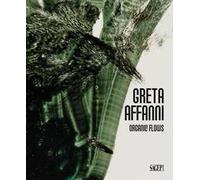 Greta Affanni. Organic flows. Ediz. italiana e inglese