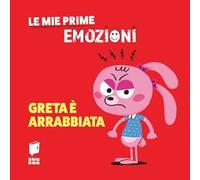 Greta è arrabbiata. Le mie prime emozioni. Ediz. illustrata