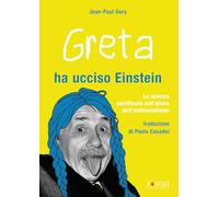 Greta ha ucciso Einstein. La scienza sacrificata sull'altare dell'ambientalismo