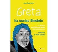 Greta ha ucciso Einstein. La scienza sacrificata sull'altare dell'ambientalismo