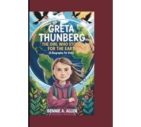 GRETA THUNBERG: The Girl Who Stood for the Earth (A Biography For Kids)