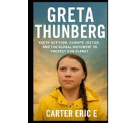 GRETA THUNBERG: Youth Activism, Climate Justice, and the Global Movement to Protect Our Planet