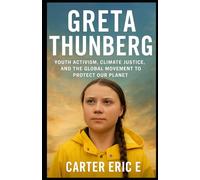 GRETA THUNBERG: Youth Activism, Climate Justice, and the Global Movement to Protect Our Planet