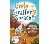 Greta und die Giraffensprache 2 - Anschauliche Tiergeschichten zur Gewaltfreien Kommunikation für Kinder: Über Gefühle sprechen, Bedürfnisse verstehen und Konflikte lösen