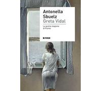 Greta Vidal. Una storia di passioni nella Fiume di D'Annunzio