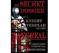 The Secret Dossier of a Knight Templar of the Sangreal: Revised Edition