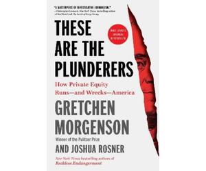 Gretchen Morgenson Joshua Rosner These Are the Plunderers (Tascabile)