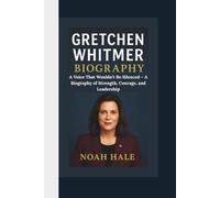 GRETCHEN WHITMER BIOGRAPHY: A Voice That Wouldn’t Be Silenced - A Biography of Strength, Courage, and Leadership