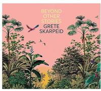 Grete Skarpeid - Beyond Other Stories