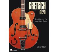 [Gretsch 6120: The History of a Legendary Guitar] [By: Edward Ball] [March, 2010]