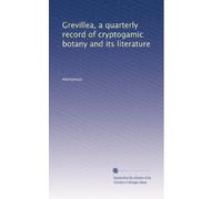 Grevillea, a quarterly record of cryptogamic botany and its literature (Volume 5)