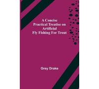 Grey Drake A Concise Practical Treatise on Artificial Fly Fishing fo (Tascabile)
