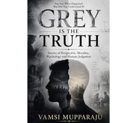 GREY IS THE TRUTH: Stories of Perspective, Morality, Psychology and Human Judgment
