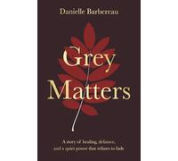 Grey Matters: A story of healing, defiance, and a quiet power that refuses to fade