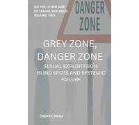 GREY ZONE DANGER ZONE: SEXUAL EXPLOITATION, BLINDSPOTS, AND SYSTEMIC FAILURE
