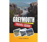 GREYMOUTH TRAVEL GUIDE 2026: West Coast Gateway, Dramatic Coastlines, Pancake Rocks, Scenic Rail Journeys & South Island Adventures