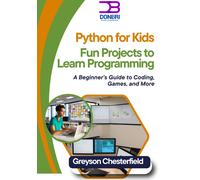 Python for Kids: Fun Projects to Learn Programming: A Beginner’s Guide to Coding, Games, and More