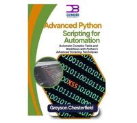 Greyson Chesterfield Advanced Python Scripting for Automation (Tascabile)