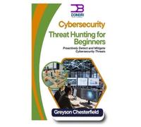 Greyson Chesterfield Cybersecurity Threat Hunting for Beginners (Tascabile)