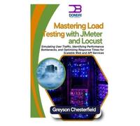 Greyson Chesterfield Mastering Load Testing with JMeter and Locust (Tascabile)