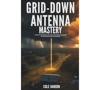 Grid-Down Antenna Master: The SHTF Field Guide to HF, NVIS, and CB Radio Deployment for Off-Grid Survival Communication