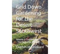 Grid Down Gardening for the Desert Southwest: Volume 2: Cool Season Crops - The Forgotten Harvest