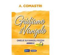 Gridiamo al Vangelo. Omelie sui Vangeli festivi. Anno C