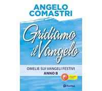 Gridiamo il Vangelo. Omelie sui Vangeli festivi. Anno B. Con QR-Code